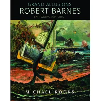 Grand Allusions: Robert Barnes: Late Works 1985-2015