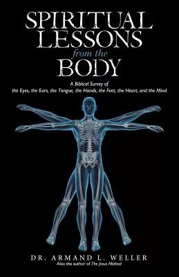 Spiritual Lessons from the Body: A Biblical Survey of the Eyes, the Ears, the Tongue, the Hands, the Feet, the Heart, and the Mind