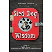 Sled Dog Wisdom: Humorous and Heartwarming Tales of Alaska’s Mushers