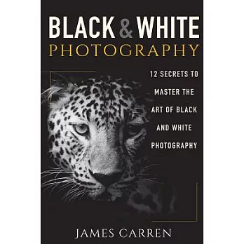 Black and White Photography: 12 Secrets to Master the Art of Black and White Photography