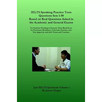 Ielts Speaking Practice Tests Questions Sets 1-50 Based on Real Questions Asked in the Academic and General Exams: For Students