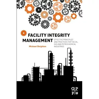 Facility Integrity Management: Effective Principles and Practices for the Oil, Gas and Petrochemical Industries