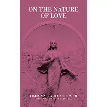 On the Nature of Love: Ficino on Plato’s Symposium