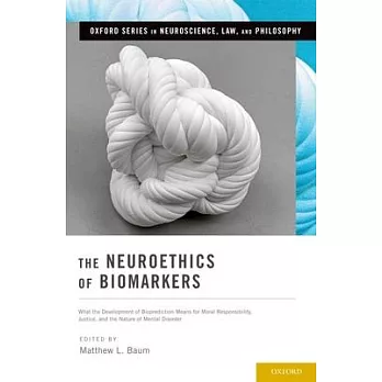 Neuroethics of Biomarkers: What the Development of Bioprediction Means for Moral Responsibility, Justice, and the Nature of Mental Disorder
