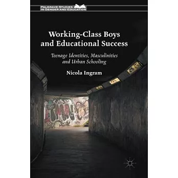 Working-Class Boys and Educational Success: Teenage Identities, Masculinities and Urban Schooling