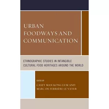 Urban Foodways and Communication: Ethnographic Studies in Intangible Cultural Food Heritages Around the World
