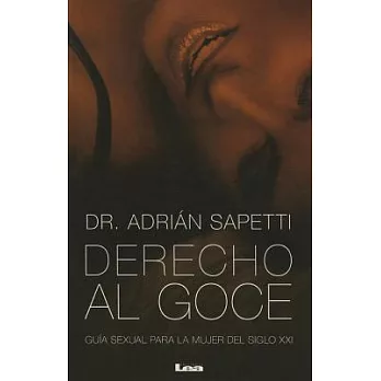 Derecho al goce / The right to enjoy: Guía sexual para la mujer del siglo XXI/ Sex Guide for the XXI Century Woman