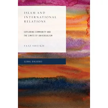 Islam and International Relations: Exploring Community and the Limits of Universalism