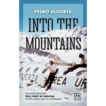 Into the Mountains: The Extraordinary True Story of Survival in the Andes and Its Aftermath