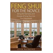 Feng Shui: Feng Shui for the Novice: Feng Shui for the Novice: Bring the Harmony and Energy of Feng Shui into Your Household!