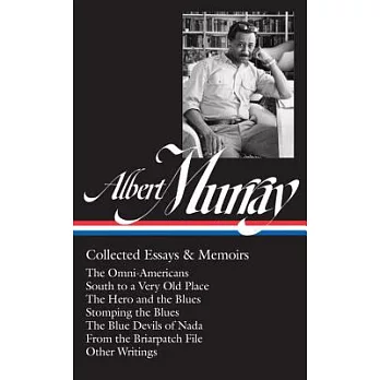Albert Murray: Collected Essays & Memoirs: The Omni-Americans / South to a Very Old Place / the Hero and the Blues / Stomping th