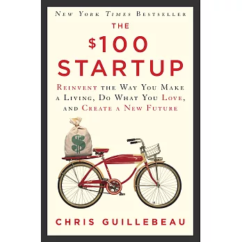 The ＄100 Startup: Reinvent the Way You Make a Living, Do What You Love, and Create a New Future