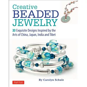 Creative Beaded Jewelry: 33 Exquisite Designs Inspired by the Arts of China, Japan, India and Tibet