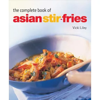 The Complete Book of Asian Stir-fries: Asian Cookbook, Techniques, 100 Recipes