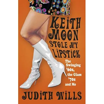 Keith Moon Stole My Lipstick: The Swinging ’60s, the Glam’70s and Me