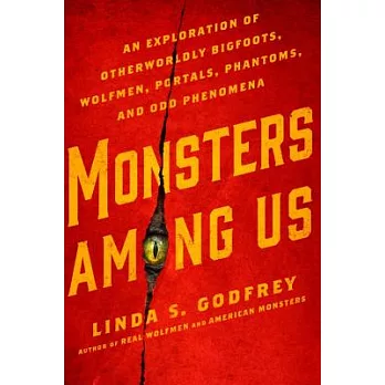 Monsters Among Us: An Exploration of Otherworldly Bigfoots, Wolfmen, Portals, Phantoms, and Odd Phenomena