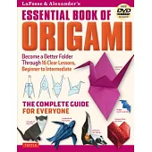 Lafosse & Alexander’s Essential Book of Origami: The Complete Guide for Everyone: Origami Book with 16 Lessons and Instructional DVD