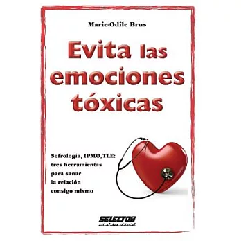 Evitar las emociones toxicas / Avoid Toxic Emotions: Sofrologia, IPMO, TLE: Tres Herramientas Para Sanar La Relacion Consigo Mis