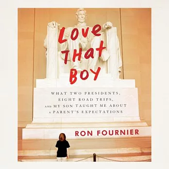 Love That Boy: What Two Presidents, Eight Road Trips, and My Son Taught Me About a Parent’s Expectations