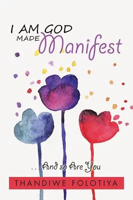 I Am God Made Manifest: And So Are You