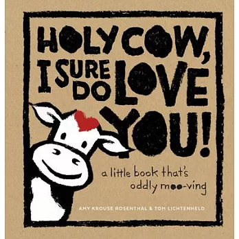 Holy Cow, I Sure Do Love You!: A Little Book That’s Oddly Moo-Ving