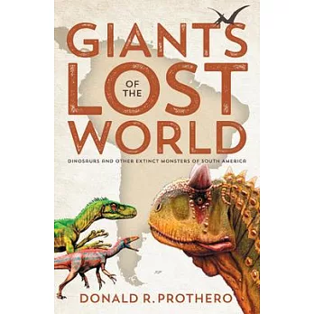 Giants of the Lost World: Dinosaurs and Other Extinct Monsters of South America