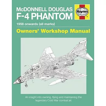Haynes McDonnell Douglas F-4 Phantom 1958 Onwards, All Marks: Owner’s Workshop Manual: An Insight into Owning, Flying and Mainta