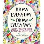 Draw Every Day, Draw Every Way (Guided Sketchbook): Sketch, Paint, and Doodle Through One Creative Year