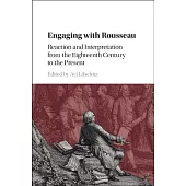Engaging with Rousseau: Reaction and Interpretation from the Eighteenth Century to the Present