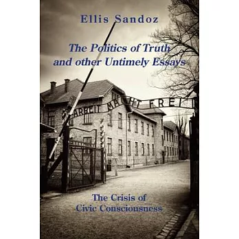 The Politics of Truth and Other Timely Essays: The Crisis of Civic Consciousness