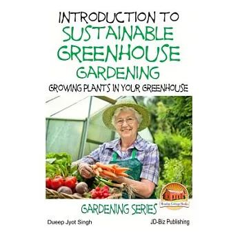 Introduction to Sustainable Greenhouse Gardening: Growing Plants in Your Greenhouse