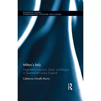 Milton’s Italy: Anglo-Italian Literature, Travel, and Connections in Seventeenth-Century England