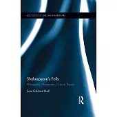 Shakespeare’s Folly: Philosophy, Humanism, Critical Theory