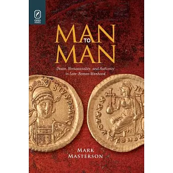 Man to Man: Desire, Homosociality, and Authority in Late-Roman Manhood