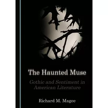The Haunted Muse: Gothic and Sentiment in American Literature