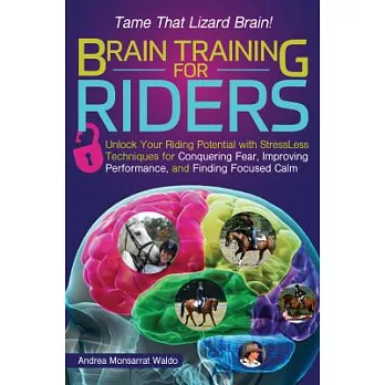 Brain Training for Riders: Unlock Your Riding Potential with Stressless Techniques for Conquering Fear, Improving Performance, and Finding Focuse