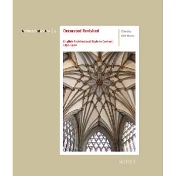 Decorated Revisited: English Architectural Style in Context, 1250-1400