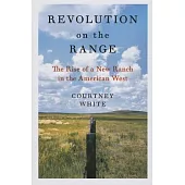 Revolution on the Range: The Rise of a New Ranch in the American West