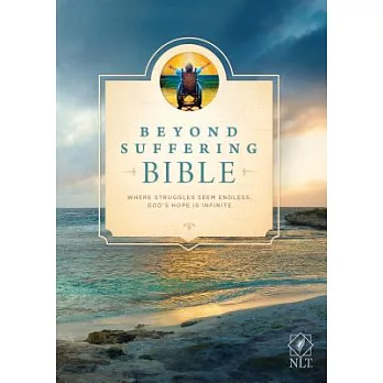 Beyond Suffering Bible-NLT: Where Struggles Seem Endless, God’s Hope Is Infinite