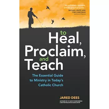 To Heal, Proclaim, and Teach: The Essential Guide to Ministry in Today’s Catholic Church