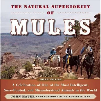 The Natural Superiority of Mules: A Celebration of One of the Most Intelligent, Sure-footed, and Misunderstood Animals in the Wo