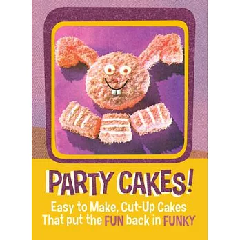 Party Cakes!!: Easy to Make Cut-up Cakes That Put the Fun Back in Funky