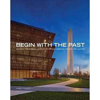 Begin with the Past: Building the National Museum of African American History and Culture