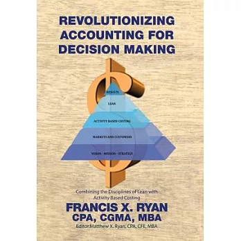Revolutionizing Accounting for Decision Making: Combining the Disciplines of Lean With Activity Based Costing