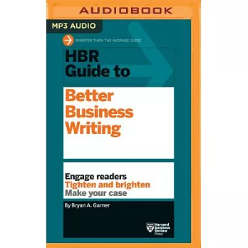 HBR Guide to Better Business Writing: Engage Readers Tighten and Brighten Make Your Case