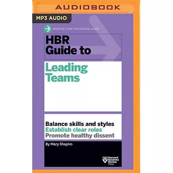 HBR Guide to Leading Teams: Balance Skills and Styles, Establish Clear Roles, Promote Healthy Dissent