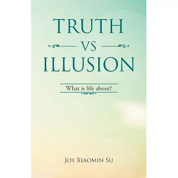 Truth Vs Illusion: What Is Life About?