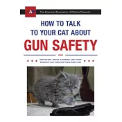 How to Talk to Your Cat about Gun Safety: And Abstinence, Drugs, Satanism, and Other Dangers That Threaten Their Nine Lives