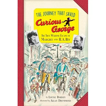 The Journey That Saved Curious George: The True Wartime Escape of Margret and H. A. Rey: Young Readers Edition