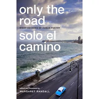Only the Road/Solo El Camino: Eight Decades of Cuban Poetry